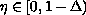 $\eta \in [0,1-\Delta )$