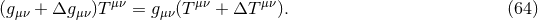 μν μν μν (gμν + Δg μν)T = gμν(T + ΔT ). (64 )
