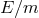 E ∕m