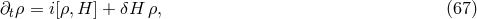 ∂tρ = i[ρ,H ] + δH ρ, (67 )