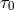 τ 0
