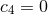 c4 = 0