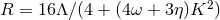 R = 16Λ ∕(4 + (4 ω + 3η)K2 )