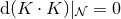 d(K ⋅ K )|𝒩 = 0