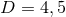 D = 4, 5