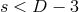 s < D − 3
