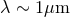 λ ∼ 1μm