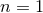 n = 1
