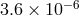 3.6 × 10−6
