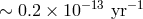 ∼ 0.2 × 10− 13 yr−1