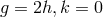 g = 2h, k = 0
