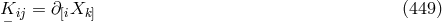 K ij = ∂ [iXk] (449 ) −