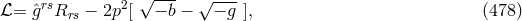 √ --- ℒ= ˆgrsRrs − 2p2[ − b − √ − g-], (478 )