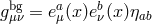 bg a b gμν = eμ(x)eν(x)ηab