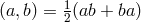 (a,b) = 1(ab + ba) 2