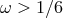ω > 1β6