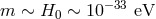 −33 m ∼ H0 ∼ 10 eV