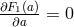 ∂F1(a)= 0 ∂a