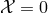 𝒳 = 0