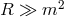 2 R ≫ m