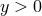 y > 0