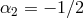 α2 = − 1 ∕2