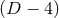 (D − 4)