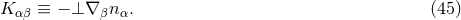 K αβ ≡ − ⊥∇ βn α. (45 )